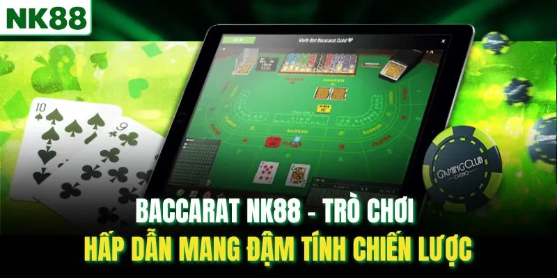 Baccarat NK88 – Trò Chơi Hấp Dẫn Mang Đậm Tính Chiến Lược