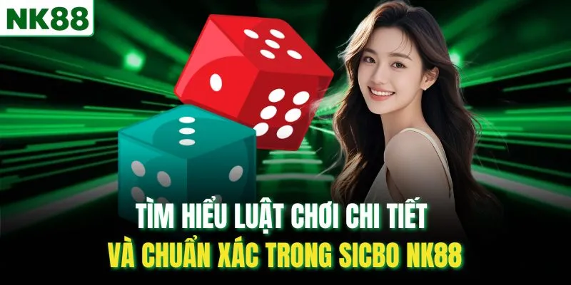 Tìm hiểu luật chơi chi tiết và chuẩn xác trong Sicbo NK88